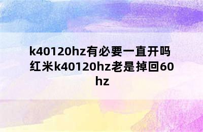 k40120hz有必要一直开吗 红米k40120hz老是掉回60hz